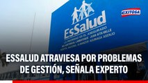 Crisis en EsSalud pone en evidencia un problema de gestión, señala experto: 