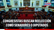 Congresistas que se opusieron a la REELECCIÓN ahora buscan seguir como SENADORES Y DIPUTADOS