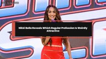 Nikki Bella Reveals Which Regular Profession Is Weirdly Attractive