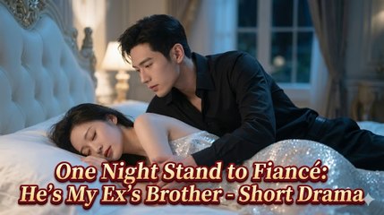 One Night Stand to Fiancé: He's My Ex's Brother - Short Drama [Eng Sub]
