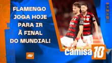 CHEGOU A HORA! FLAMENGO ENFRENTA O PYRAMIDS E TENTA AVANÇAR À FINAL DO MUNDIAL! | CAMISA 10