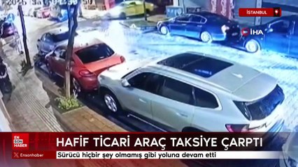 İstanbul'da hafif ticari araç taksiye çarptı: Sürücü hiçbir şey olmamış gibi yoluna devam etti