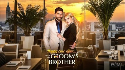 Hot Happy Ever After…With My Groom’S Brother 🌷 - Full Movie