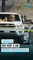 México se coloca en el TOP5 de los países más peligrosos del mundo junto a Ucrania y Palestina