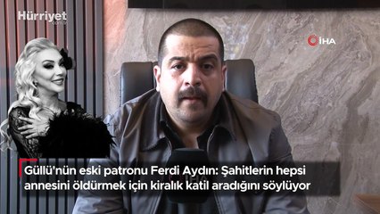 Güllü'nün eski patronu Ferdi Aydın: Şahitlerin hepsi annesini öldürmek için kiralık katil aradığını söylüyor