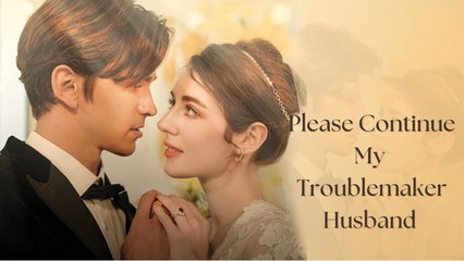 Please Continue, My Troublemaker Husband - Full Movie