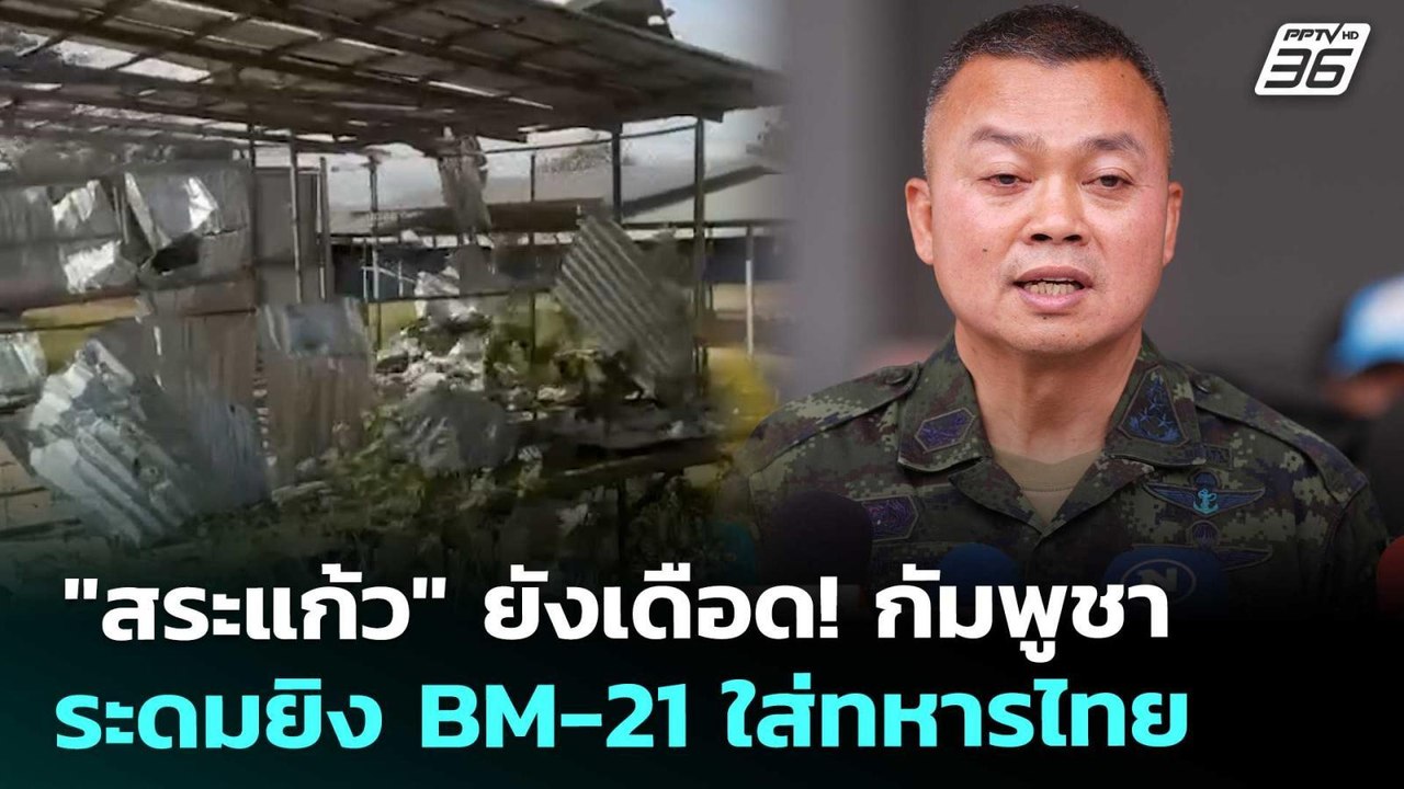 "สระแก้ว" ยังเดือด! กัมพูชาระดมยิง BM-21 ใส่ทหา...