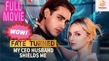 New Fate Turned My Ceo Husband Shields Me Drama Hub