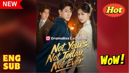 Not Yours Not Today Not Ever Chinese Drama - English Sub