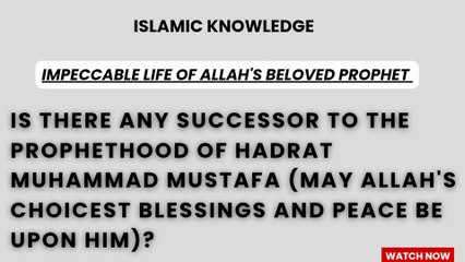 Is there any successor to the Prophethood of Hadrat Muhammad (PBUH)?