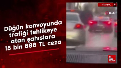 İstanbul'da düğün konvoyunda trafiği tehlikeye atan şahıslara 15 bin 888 TL ceza