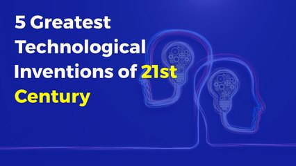 5 Greatest Technological Inventions of 21st Century