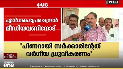 'പിണറായി സർക്കാരിന്റേത് വർ​ഗീയ ധ്രുവീകരണം , ഇത് BJPയെ സഹായിച്ചു'