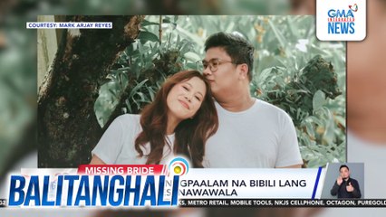 Bride-to-be na nagpaalam na bibili lang ng bridal shoes, nawawala | Balitanghali