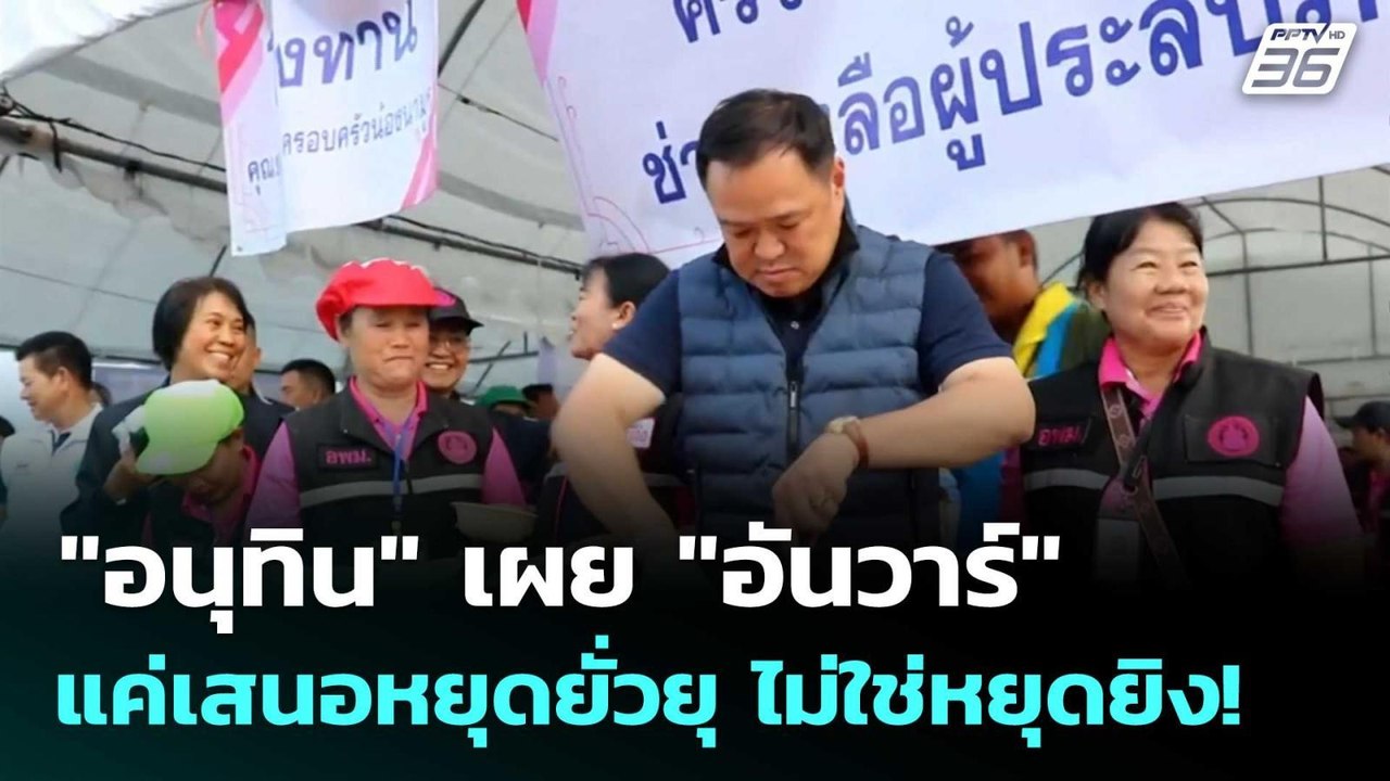 "อนุทิน" เผย "อันวาร์" แค่เสนอหยุดยั่วยุ ไม่ใช่...