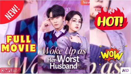 Woke Up as Her Worst Husband Chinese Drama  full