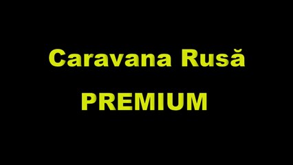 EVENIMENT: CARAVANA RUSĂ PREMIUM