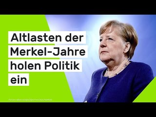Altlasten der Merkel-Jahre holen Politik ein