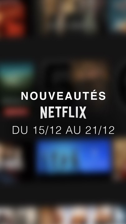 Les nouveautés Netflix du 15/12 au 21/12 ! Tu vas regarder quoi cette semaine ?