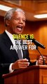 Silence Is The Best Answer For All Questions,Nelson Mendela