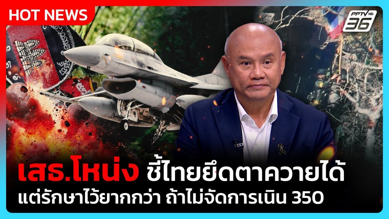 Highlight | เสธ.โหน่ง ชี้ไทยยึดตาควายได้ แต่รักษาไว้ยากกว่า ถ้าไม่จัดการเนิน 350  |PPTV News