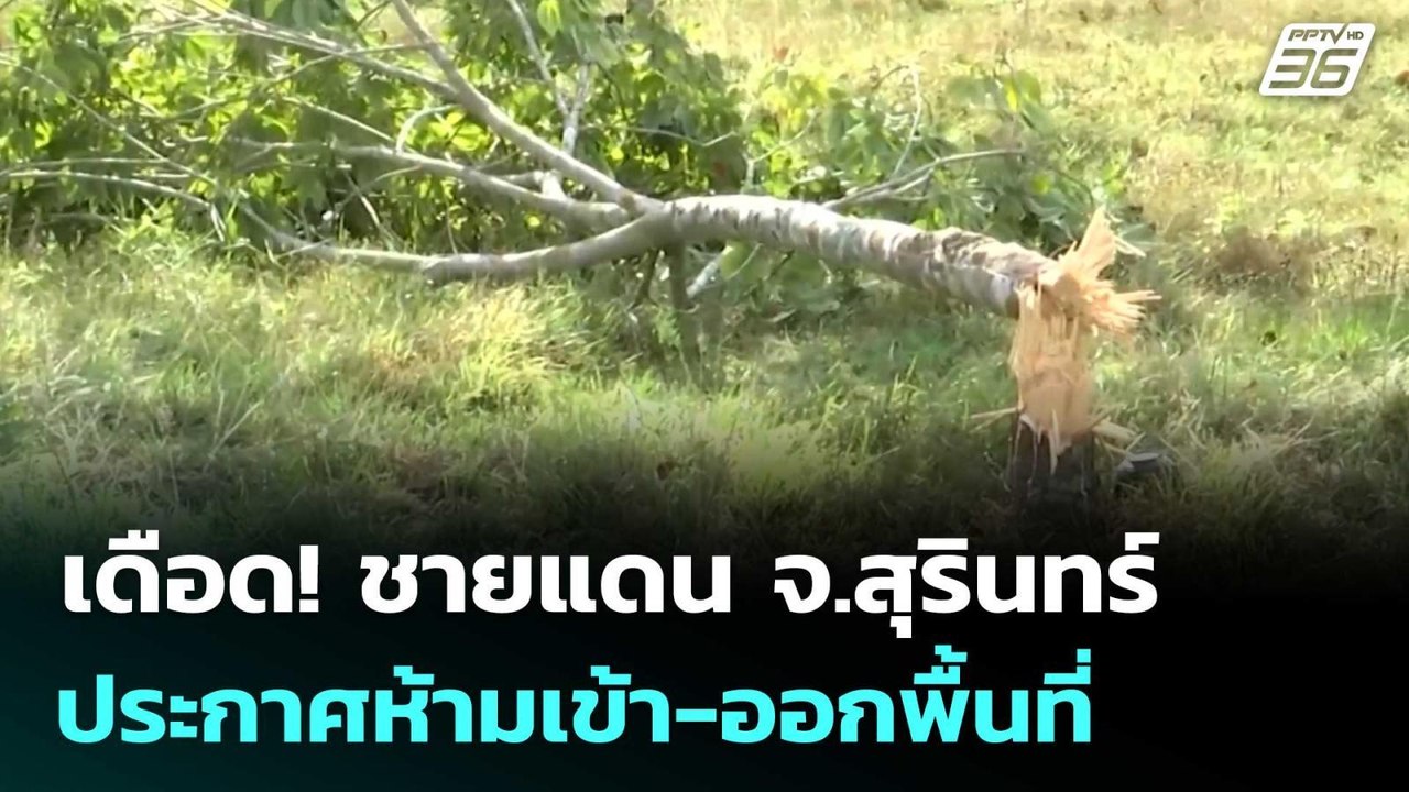 เดือด! ชายแดน จ.สุรินทร์  ประกาศห้ามเข้า-ออกพื้...