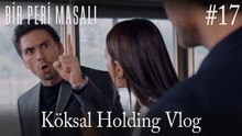 Köksal Holding Vlog #17