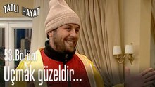 Uçmak güzeldir...-Tatlı Hayat 53. Bölüm