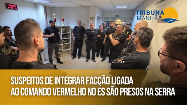 Suspeitos de integrar facção ligada ao Comando Vermelho no ES são presos na Serra