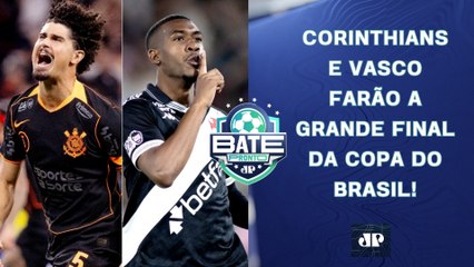 CORINTHIANS E VASCO FARÃO A FINAL DA COPA DO BRASIL; ESCÂNDALO NO SÃO PAULO! | BATE-PRONTO
