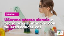 USerena acerca ciencia y tecnología a infancias con talleres educativos