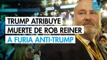 Trump vincula muerte de Rob Reiner a 