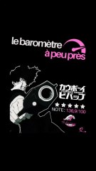 Le baromètre à peu près de l’inoubliable Cowboy Bebop 💥🚀