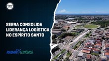 Serra consolida liderança logística no Espírito Santo | Radar Econômico #04