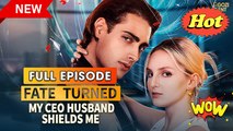 Fate Turned My CEO Husband Shields Me (2025) - FULL