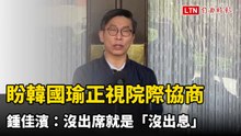 盼韓國瑜未來正視院際協商 鍾佳濱：沒出席就是「沒出息」