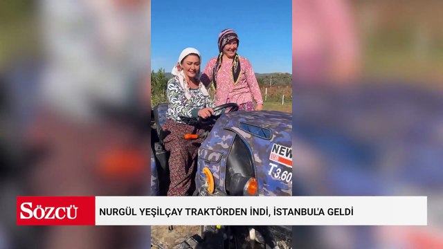 Nurgül Yeşilçay traktörden indi, İstanbul'a geldi