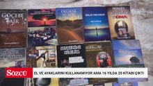 El ve ayaklarını kullanamıyor ama 16 yılda 20 kitabı çıktı