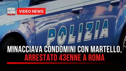 Minacciava condomini con martello, arrestato 43enne a Roma