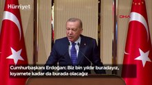 Cumhurbaşkanı Erdoğan: Biz bin yıldır buradayız, kıyamete kadar da burada olacağız