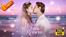 When Love Returns | Full Movie HD -  Protective Husband Independent Woman Flash Marriage Love After Marriage Contract Lovers Fated Lovers Romance Love Drama ShortFilms