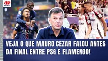 "O que o FLAMENGO NÃO PODE FAZER contra o PSG é..." MAURO CEZAR MANDA A REAL! | FINAL do MUNDIAL