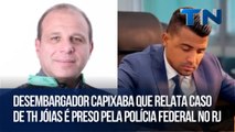 Desembargador capixaba que relata caso de TH Jóias é preso pela PF no Rio