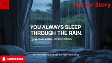 You Always Sleep Through The Rain Scary Story