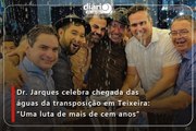 Dr. Jarques celebra chegada das águas da transposição em Teixeira: “Uma luta de mais de cem anos”