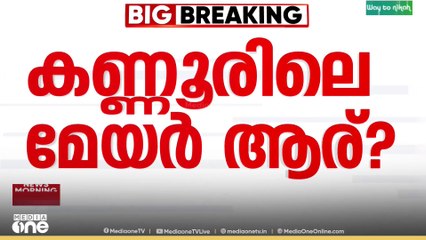 കണ്ണൂർ മേയർ ആര്?; കോൺഗ്രസിൽ ഇതുവരെ തീരുമാനമായില്ല
