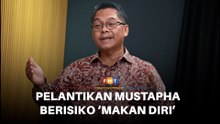 Pelantikan Mustapha ‘makan diri’ jika tuntutan 40% hasil tak dipenuhi, kata penganalisis