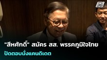 "สีหศักดิ์" สมัคร สส. พรรคภูมิใจไทย ปัดตอบนั่งแคนดิเดต | 17 ธ.ค. 68
