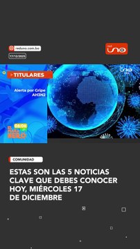estas son las 5 noticias clave que debes conocer hoy, miércoles 17 de diciembre