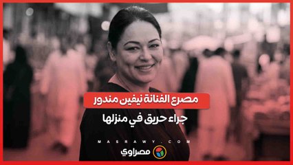 مصرع الفنانة نيفين مندور جراء حريق في منزلها